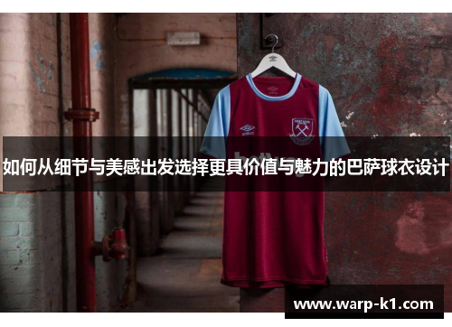 如何从细节与美感出发选择更具价值与魅力的巴萨球衣设计