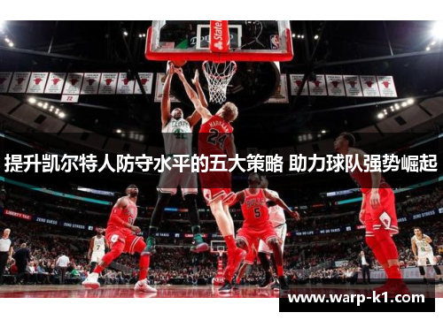 提升凯尔特人防守水平的五大策略 助力球队强势崛起