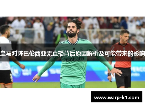 皇马对阵巴伦西亚无直播背后原因解析及可能带来的影响