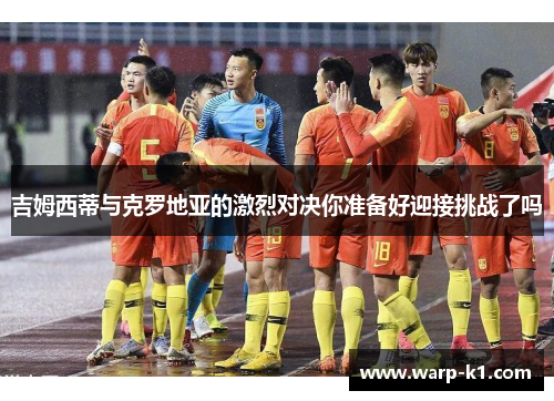 吉姆西蒂与克罗地亚的激烈对决你准备好迎接挑战了吗