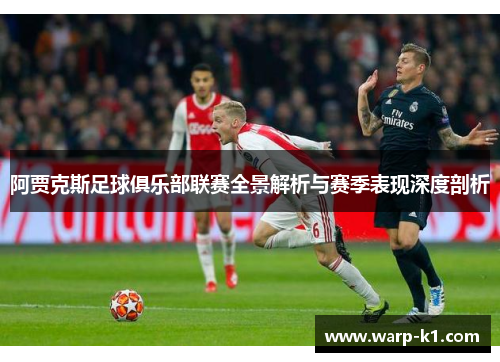 阿贾克斯足球俱乐部联赛全景解析与赛季表现深度剖析