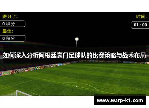 如何深入分析阿根廷豪门足球队的比赛策略与战术布局