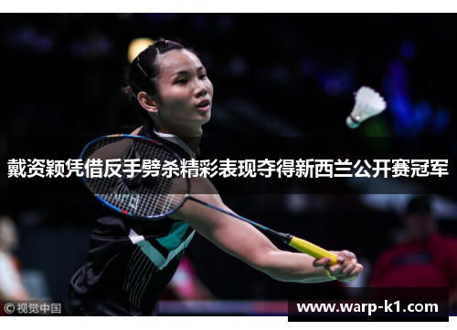 戴资颖凭借反手劈杀精彩表现夺得新西兰公开赛冠军 戴资颖凭借反手劈杀精彩表现夺得新西兰公开赛冠军