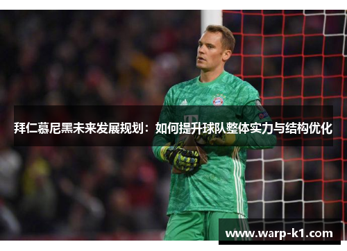 拜仁慕尼黑未来发展规划:如何提升球队整体实力与结构优化 拜仁慕尼黑未来发展规划:如何提升球队整体实力与结构优化