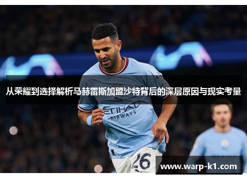 从荣耀到选择解析马赫雷斯加盟沙特背后的深层原因与现实考量 从荣耀到选择解析马赫雷斯加盟沙特背后的深层原因与现实考量