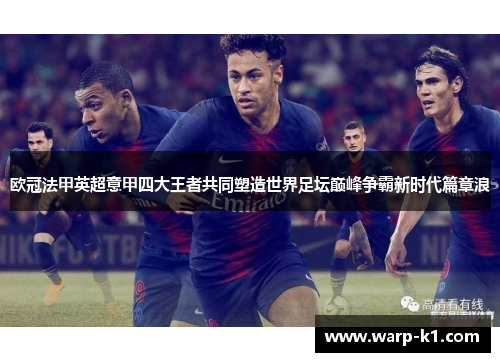 欧冠法甲英超意甲四大王者共同塑造世界足坛巅峰争霸新时代篇章浪 欧冠法甲英超意甲四大王者共同塑造世界足坛巅峰争霸新时代篇章浪