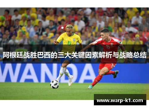 阿根廷战胜巴西的三大关键因素解析与战略总结