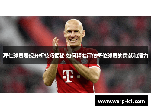 拜仁球员表现分析技巧揭秘 如何精准评估每位球员的贡献和潜力 拜仁球员表现分析技巧揭秘 如何精准评估每位球员的贡献和潜力