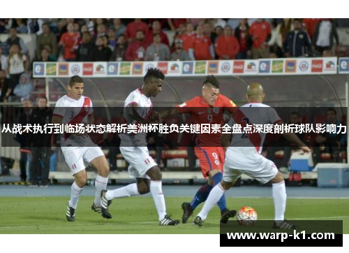 从战术执行到临场状态解析美洲杯胜负关键因素全盘点深度剖析球队影响力 从战术执行到临场状态解析美洲杯胜负关键因素全盘点深度剖析球队影响力