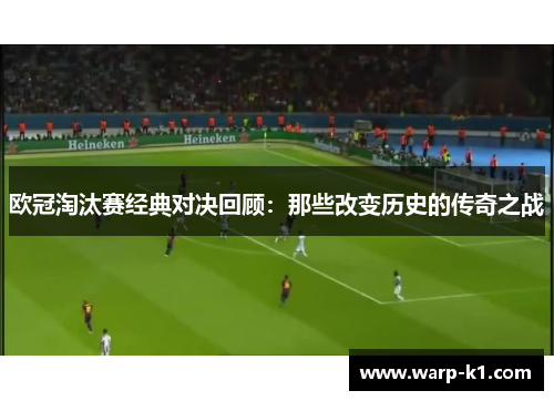 欧冠淘汰赛经典对决回顾：那些改变历史的传奇之战
