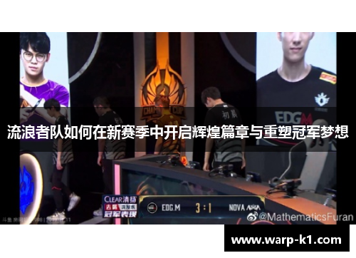 流浪者队如何在新赛季中开启辉煌篇章与重塑冠军梦想 流浪者队如何在新赛季中开启辉煌篇章与重塑冠军梦想