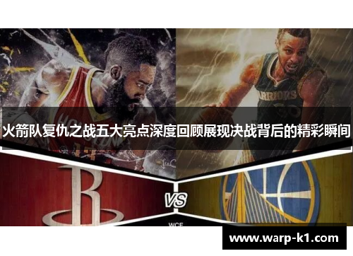 火箭队复仇之战五大亮点深度回顾展现决战背后的精彩瞬间 火箭队复仇之战五大亮点深度回顾展现决战背后的精彩瞬间