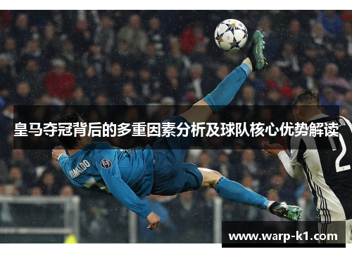 皇马夺冠背后的多重因素分析及球队核心优势解读 皇马夺冠背后的多重因素分析及球队核心优势解读
