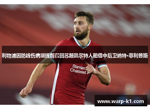 利物浦因防线伤病潮提前召回苏超凯尔特人租借中后卫纳特·菲利普斯