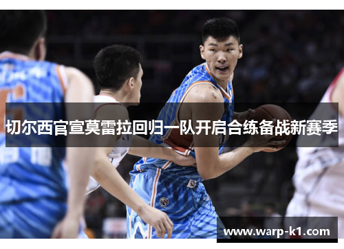 切尔西官宣莫雷拉回归一队开启合练备战新赛季