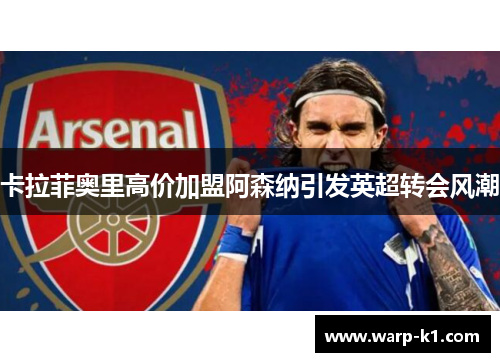 卡拉菲奥里高价加盟阿森纳引发英超转会风潮
