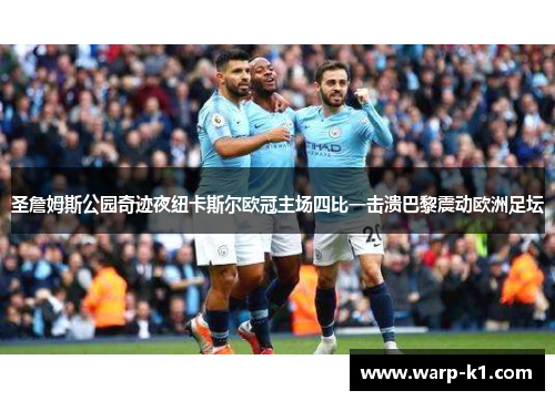 圣詹姆斯公园奇迹夜纽卡斯尔欧冠主场四比一击溃巴黎震动欧洲足坛