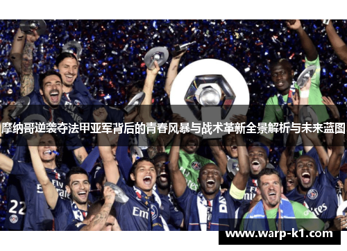摩纳哥逆袭夺法甲亚军背后的青春风暴与战术革新全景解析与未来蓝图
