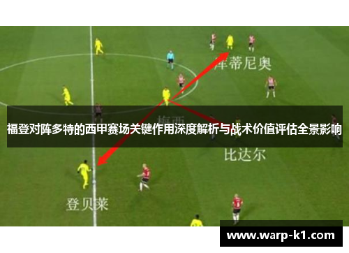 福登对阵多特的西甲赛场关键作用深度解析与战术价值评估全景影响