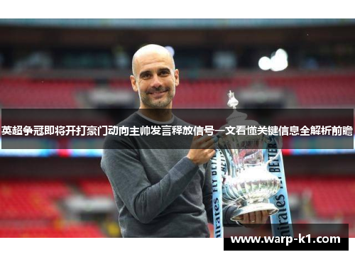 英超争冠即将开打豪门动向主帅发言释放信号一文看懂关键信息全解析前瞻