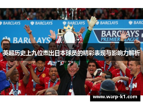 英超历史上九位杰出日本球员的精彩表现与影响力解析