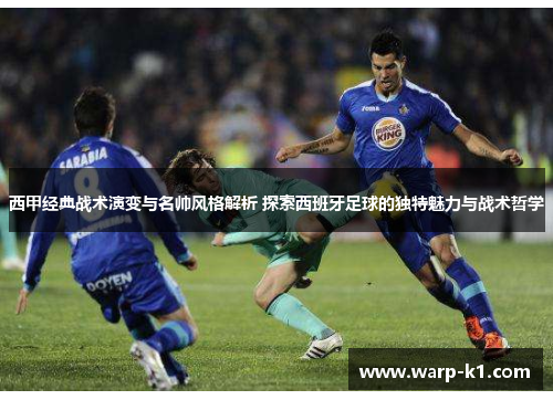 西甲经典战术演变与名帅风格解析 探索西班牙足球的独特魅力与战术哲学