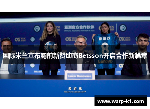 国际米兰宣布胸前新赞助商Betsson开启合作新篇章 国际米兰宣布胸前新赞助商Betsson开启合作新篇章